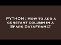 PYTHON : How to add a constant column in a Spark DataFrame?