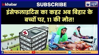 Health Department sounds encephalitis alert in Muzaffarpur, इंसेफलाइटिस का कहर 11 बच्चों की मौत