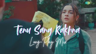 Tenu Sang Rakhna - Long-Play Mix | Arijit Singh | Anumita Nadesan #aliabhatt  #tenusangrakhna