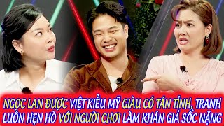 NGỌC LAN ĐƯỢC VIỆT KIỀU MỸ GIÀU CÓ TÁN TỈNH, TRANH LUÔN HẸN HÒ VỚI NGƯỜI CHƠI LÀM KHÁN GIẢ SỐC NẶNG