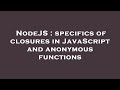 NodeJS : specifics of closures in JavaScript and anonymous functions