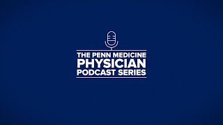 The Penn Medicine Physician Podcast Series