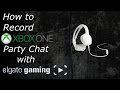 How to record xbox one party chat with Elgato Capture Device.