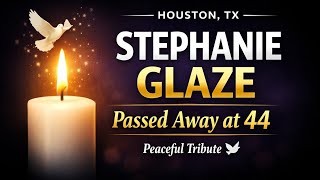 Stephanie Glaze Obituary Houston, TX Community Mourns Beloved Resident Who Passed Away Peacefully a