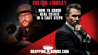 How to Crush Real Estate in Five Easy Steps. Dropping Bombs (Ep 307) | Colton Lindsay