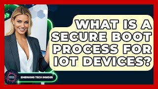 What Is A Secure Boot Process For IoT Devices? - Emerging Tech Insider