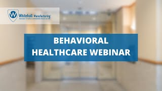 Behavioral Healthcare Webinar by Whitehall® Manufacturing