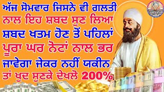 ਅਜ ਸੋਮਵਾਰ ਗਲਤੀ ਨਾਲ ਵੀ ਸੁਣ ਲਿਆ ਸ਼ਬਦ ਖਤਮ ਹੋਣ ਤੋ ਪਹਿਲਾ ਘਰ ਨੋਟਾਂ ਨਾਲ ਭਰ ਜਾਵੇਗਾ #kirtan #youtube #gurbani