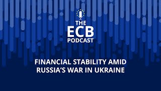 The ECB Podcast - Financial stability amid Russia’s war in Ukraine