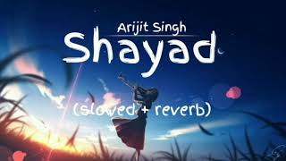 New song Shayad || slowed + reverb song || Arijit Singh || lofi song
