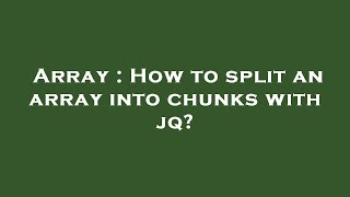 Array : How to split an array into chunks with jq?