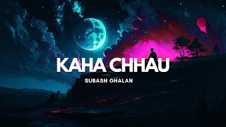 Subash Ghalan - Kaha Chhau (Lyrical Video) | Prod by @Foeseal