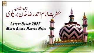 Poetry Of Hazrat Imam Ahmed Raza Khan Barelvi RA - Latest Bayan 2022 - Mufti Ahsen Naveed Niazi