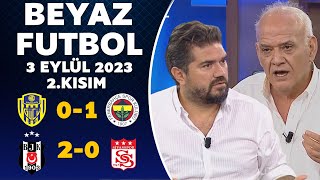 Beyaz Futbol 3 Eylül 2023 2.Kısım ( Ankaragücü 0-1 Fenerbahçe / Beşiktaş 2-0 Sivasspor )