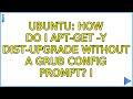 Ubuntu: How do I apt-get -y dist-upgrade without a grub config prompt? (3 Solutions!!)