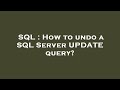 SQL : How to undo a SQL Server UPDATE query?