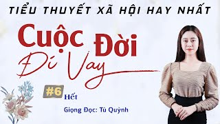 Tiểu Thuyết Xã Hội Hay Nhất - Cuộc Đời Đi Vay Tập 6(Hết) - Giọng Đọc Tú Quỳnh - Tiểu Thuyết Ngắn