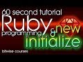 Ruby Programming in 60 Seconds - new and initialize, constructing Ruby objects