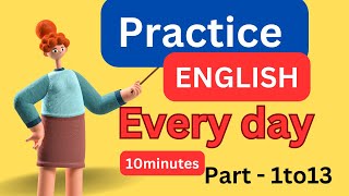 (Part-1to13) Everyday English Conversation Practice I10Minutes English Listening