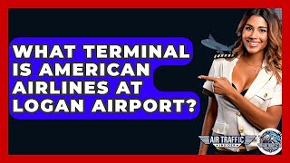 What Terminal Is American Airlines At Logan Airport? - Air Traffic Insider