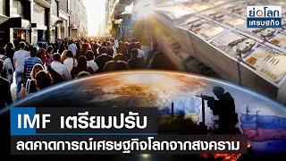 IMF เตรียมปรับลดคาดการณ์เศรษฐกิจโลกจากสงคราม | ย่อโลกเศรษฐกิจ 11 มี.ค.65