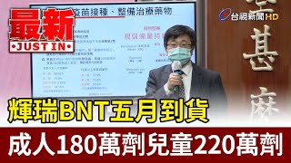 輝瑞BNT五月到貨  成人180萬劑兒童220萬劑【最新快訊】