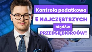 KONTROLA PODATKOWA. 5 BŁĘDÓW PRZEDSIĘBIORCÓW!