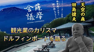 ドルフィンポート跡地について考えよう〜観光産業で稼ごう編〜【薩摩会議by SELF】天空の森「田島健夫さん」2022年9月25日