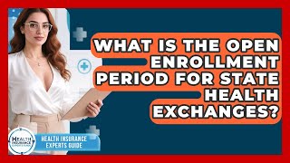 What Is The Open Enrollment Period For State Health Exchanges? - Health Insurance Experts Guide