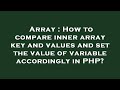 Array : How to compare inner array key and values and set the value of variable accordingly in PHP?