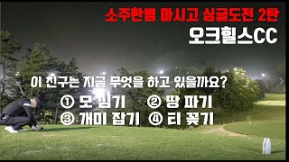 [오크힐스 CC-2부] 다시는 술 마시고 골프치지 않겠습니다. #술마시고싱글도전 #골프장도장깨기 #음주라운딩