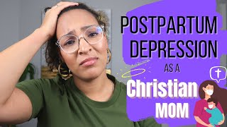 DEALING WITH POSTPARTUM DEPRESSION AS A CHRISTIAN MOM