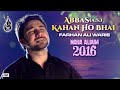 Farhan Ali Waris | Abbas Kahan Ho Bhai | Noha | 2016