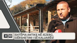 Shtëpia antike në Jezerc, gërshetimi i së kaluarës!