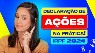 DECLARAÇÃO DE AÇÕES NA PRÁTICA - IRPF 2024