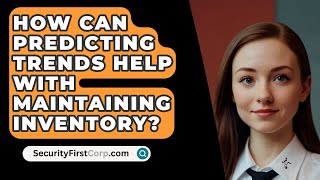 How Can Predicting Trends Help With Maintaining Inventory? - SecurityFirstCorp.com