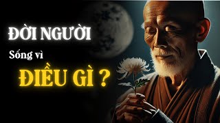 Rốt Cuộc Chúng Ta Sống Vì Điều Gì? | Nhân Sinh Minh Triết |