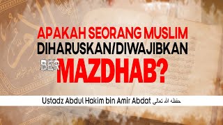 Apakah Seorang Muslim Diwajibkan Bermadzhab?  | Ust. ABDUL HAKIM BIN AMIR ABDAT حفظه الله تعالى