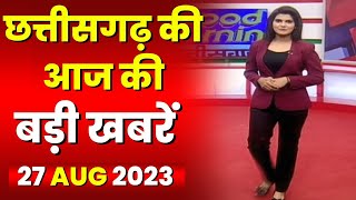 Chhattisgarh Latest News Today | Good Morning CG | छत्तीसगढ़ आज की बड़ी खबरें | 27 Aug 2023