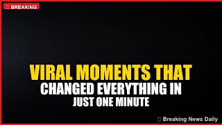 Viral Moments That Changed Everything in Just One Minute