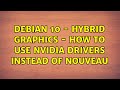 debian 10 - hybrid graphics - how to use nvidia drivers instead of nouveau (2 Solutions!!)