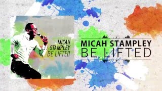 Micah Stampley- Be Lifted (Lyric Video)