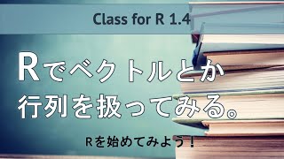 【Rを始めてみよう Class for R1.4】Rでベクトルとか行列を扱ってみる