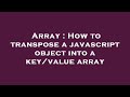 Array : How to transpose a javascript object into a key/value array