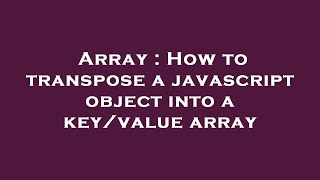 Array : How to transpose a javascript object into a key/value array