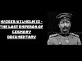 kaiser wilhelm ii the last emperor of germany documentary the wisdom vault