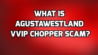 In Graphics: Know what is AgustaWestland VVIP Chopper Case