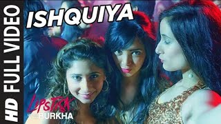 Ishquiya Full Song (Video) l "Lipstick Under My Burkha" | "Songs 2017 "