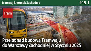 #15.1 Przelot nad całą budowa Tramwaju do Warszawy Zachodniej w Styczniu 2025 - Tramwaj k. Zachodnia