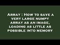 Array : How to save a very large numpy array as an image, loading as little as possible into memory